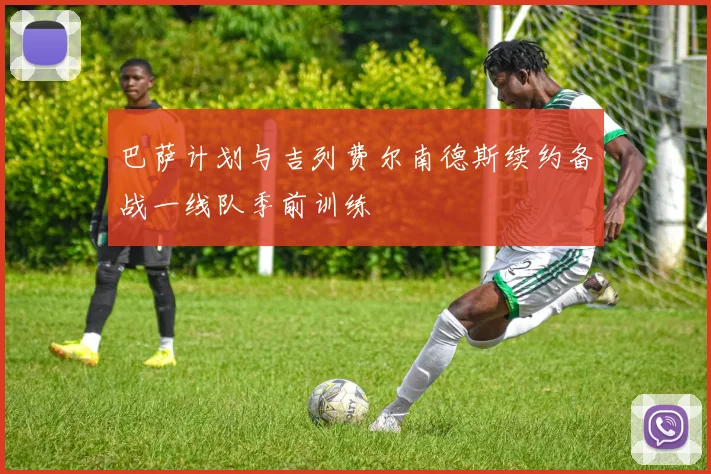 巴萨计划与吉列费尔南德斯续约备战一线队季前训练